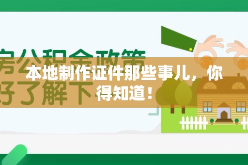 新余本地制作证件那些事儿，你得知道！
